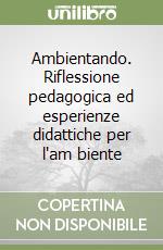 Ambientando. Riflessione pedagogica ed esperienze didattiche per l'am biente