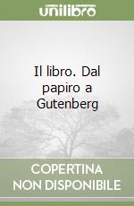 Il libro. Dal papiro a Gutenberg libro