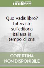 Quo vadis libro? Interviste sull'editoria italiana in tempo di crisi libro