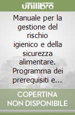 Manuale per la gestione del rischio igienico e della sicurezza alimentare. Programma dei prerequisiti e piano HACCP libro