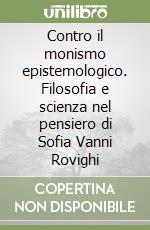 Contro il monismo epistemologico. Filosofia e scienza nel pensiero di Sofia Vanni Rovighi