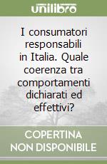 I consumatori responsabili in Italia. Quale coerenza tra comportamenti dichiarati ed effettivi?