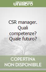 CSR manager. Quali competenze? Quale futuro? libro