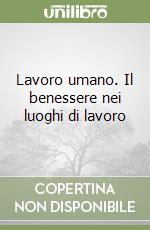 Lavoro umano. Il benessere nei luoghi di lavoro libro