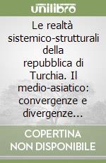 Le realtà sistemico-strutturali della repubblica di Turchia. Il medio-asiatico: convergenze e divergenze... libro