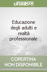 Educazione degli adulti e realtà professionale libro