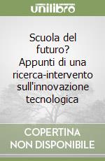 Scuola del futuro? Appunti di una ricerca-intervento sull'innovazione tecnologica libro