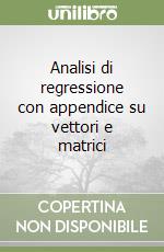 Analisi di regressione con appendice su vettori e matrici libro