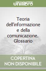 Teoria dell'informazione e della comunicazione. Glossario libro