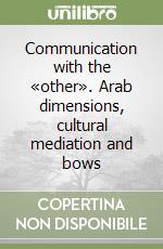 Communication with the «other». Arab dimensions, cultural mediation and bows libro