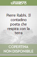 Pierre Rabhi. Il contadino poeta che respira con la terra libro