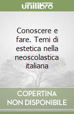 Conoscere e fare. Temi di estetica nella neoscolastica italiana libro