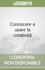 Conoscere e usare la creatività