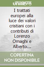 I trattati europei alla luce dei valori cristiani con i contributi di Lorenzo Ornaghi e Alberto Quadrio Curzio libro