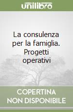 La consulenza per la famiglia. Progetti operativi libro