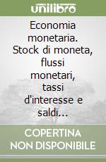 Economia monetaria. Stock di moneta, flussi monetari, tassi d'interesse e saldi finanziari libro