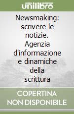 Newsmaking: scrivere le notizie. Agenzia d'informazione e dinamiche della scrittura libro