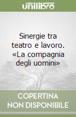 Sinergie tra teatro e lavoro. «La compagnia degli uomini» libro