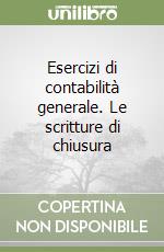 Esercizi di contabilità generale. Le scritture di chiusura libro