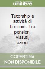 Tutorship e attività di tirocinio. Tra pensieri, vissuti, azioni libro