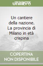 Un cantiere della nazione. La provincia di Milano in età crispina libro