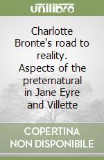 Charlotte Bronte's road to reality. Aspects of the preternatural in Jane Eyre and Villette