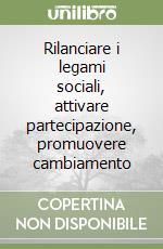 Rilanciare i legami sociali, attivare partecipazione, promuovere cambiamento libro