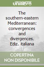 The southern-eastern Mediterranean: convergences and divergences. Ediz. italiana libro