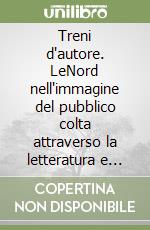 Treni d'autore. LeNord nell'immagine del pubblico colta attraverso la letteratura e l'arte