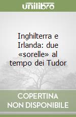 Inghilterra e Irlanda: due «sorelle» al tempo dei Tudor libro