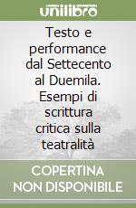 Testo e performance dal Settecento al Duemila. Esempi di scrittura critica sulla teatralità libro