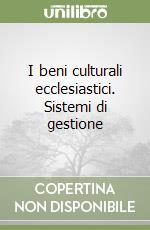 I beni culturali ecclesiastici. Sistemi di gestione libro