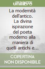 La modernità dell'antico. La divina ispirazione del poeta moderno alla maniera di quelli antichi e il ritorno di Dionisio, di Pan e del gladiatore Spartaco...