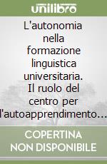 L'autonomia nella formazione linguistica universitaria. Il ruolo del centro per l'autoapprendimento dell'Università Cattolica libro