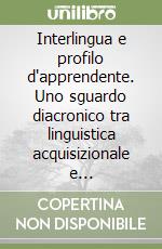 Interlingua e profilo d'apprendente. Uno sguardo diacronico tra linguistica acquisizionale e glottodidattica