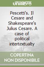 Pescetti's. Il Cesare and Shakespeare's Julius Cesare. A case of political intertextualty libro