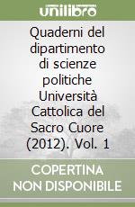 Quaderni del dipartimento di scienze politiche Università Cattolica del Sacro Cuore (2012). Vol. 1 libro