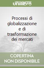 Processi di globalizzazione e di trasformazione dei mercati libro