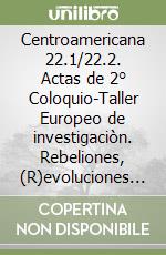 Centroamericana 22.1/22.2. Actas de 2° Coloquio-Taller Europeo de investigaciòn. Rebeliones, (R)evoluciones e indipendencias en Centro América libro