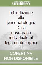 Introduzione alla psicopatologia. Dalla nosografia individuale al legame di coppia