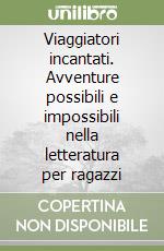 Viaggiatori incantati. Avventure possibili e impossibili nella letteratura per ragazzi libro