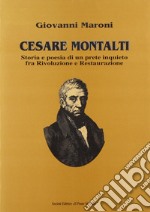 Cesare Montalti. Storia e poesia di un prete scomodo fra rivoluzione e restaurazione libro