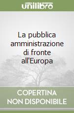 La pubblica amministrazione di fronte all'Europa libro