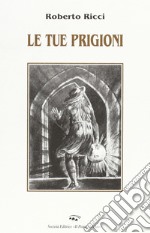 Le tue prigioni libro