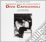 Fotografi di scena del cinema italiano. Divo Cavicchioli libro