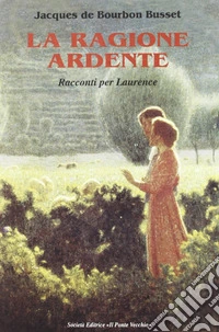 La ragione ardente. Racconti per Laurence libro