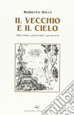 Il vecchio e il cielo. Massime, aforismi e pensieri libro