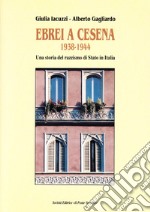 Ebrei a Cesena 1938-1944. Una storia del razzismo di Stato in Italia libro