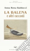 La balena e altri racconti libro di Balducci A. Rosa