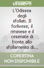 L'Odissea degli sfollati. Il forlivese, il riminese e il cesenate di fronte allo sfollamento di massa. 1940-1945 la provincia di Forlì in guerra libro